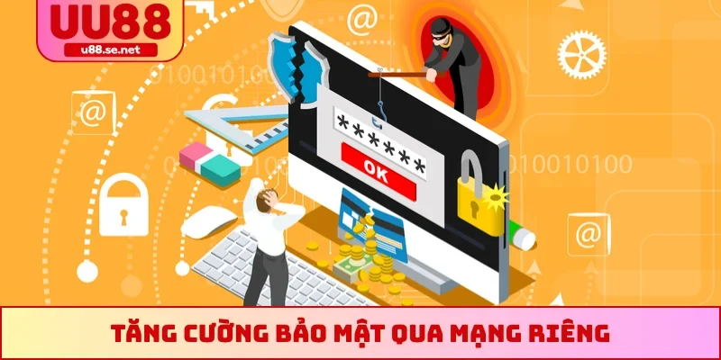 Tăng cường bảo mật qua mạng riêng